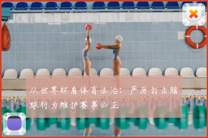 从世界杯看体育法治：严厉打击赌球行为维护赛事公正