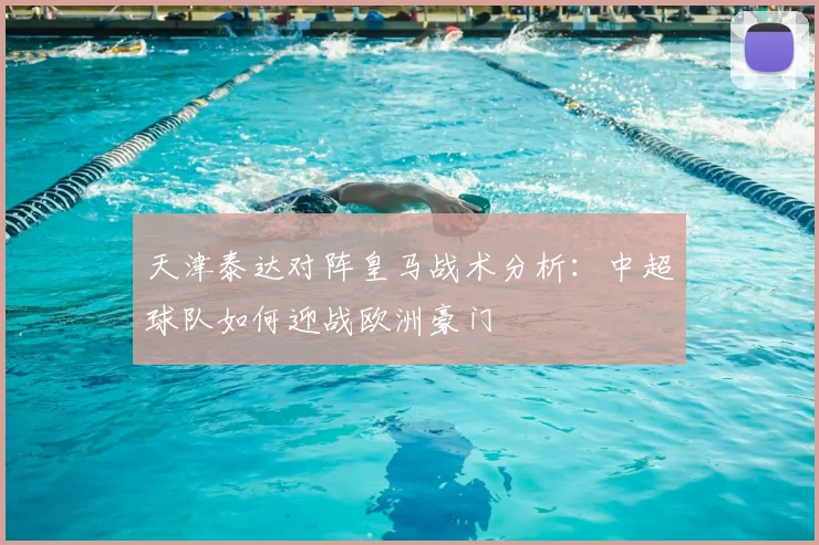 天津泰达对阵皇马战术分析：中超球队如何迎战欧洲豪门