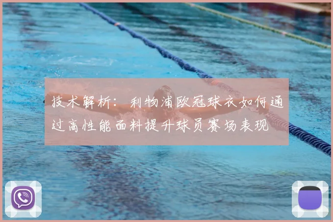 技术解析：利物浦欧冠球衣如何通过高性能面料提升球员赛场表现